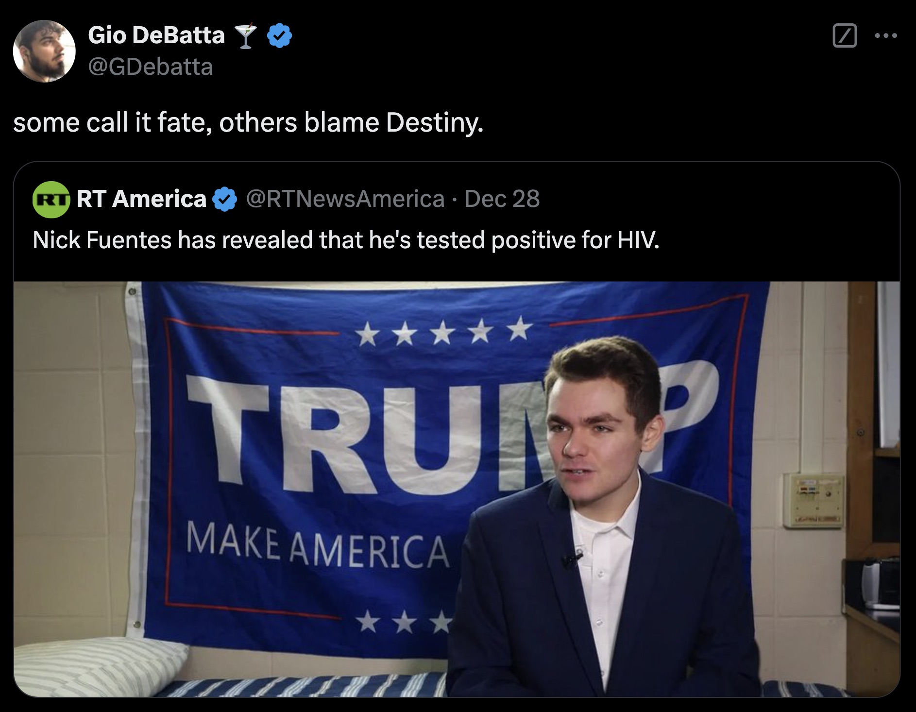 banner - Gio DeBatta Y some call it fate, others blame Destiny. Rt Rt America Dec 28 Nick Fuentes has revealed that he's tested positive for Hiv. Trup Make America